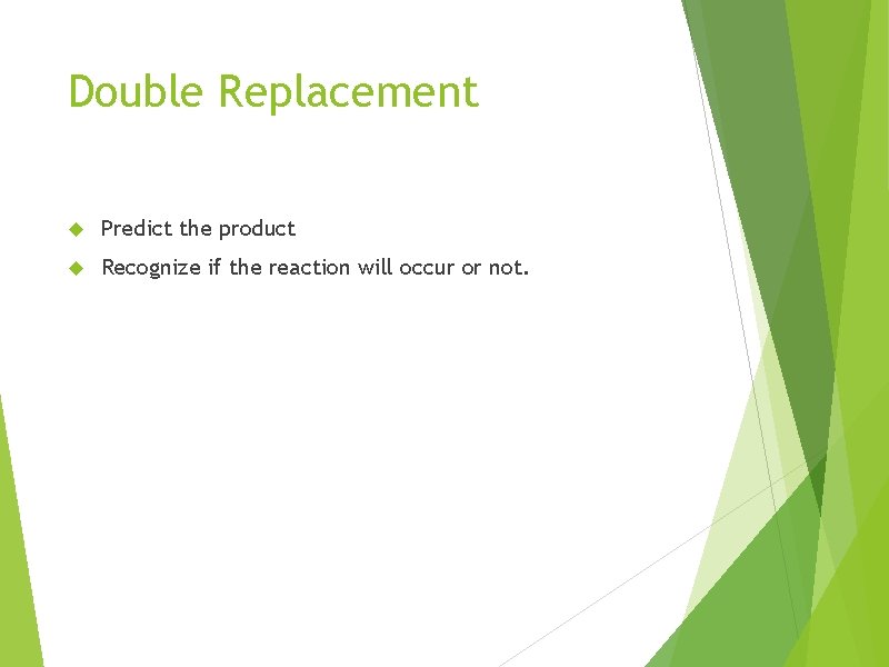 Double Replacement Predict the product Recognize if the reaction will occur or not. 