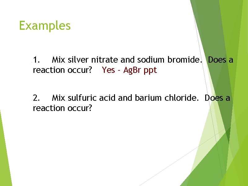 Examples 1. Mix silver nitrate and sodium bromide. Does a reaction occur? Yes -