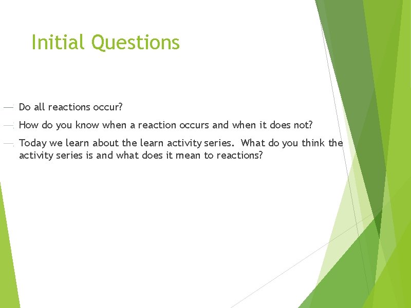 Initial Questions Do all reactions occur? How do you know when a reaction occurs