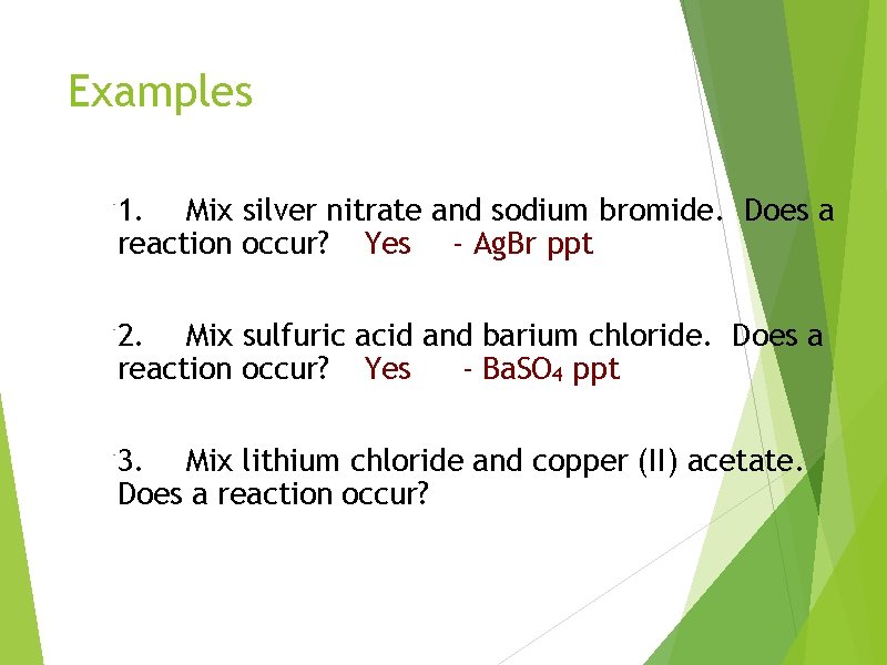 Examples 1. Mix silver nitrate and sodium bromide. Does a reaction occur? Yes -