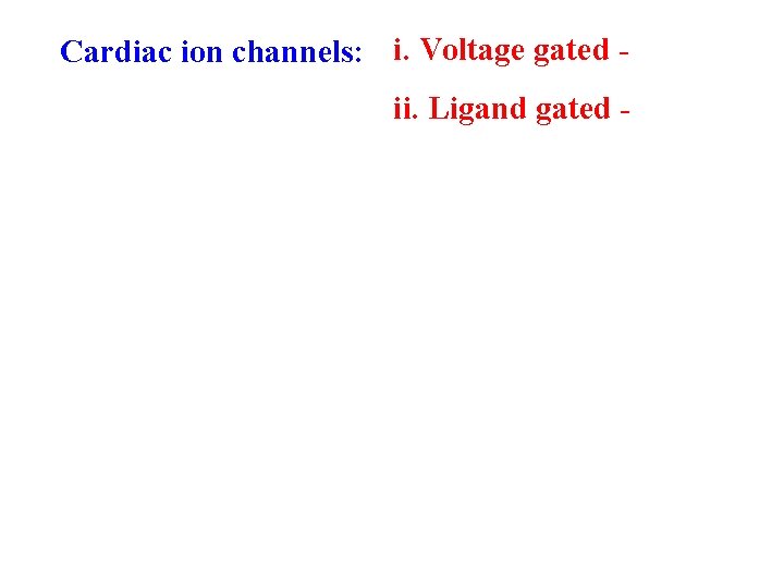 Cardiac ion channels: i. Voltage gated ii. Ligand gated b) Nodal tissue- RMP &