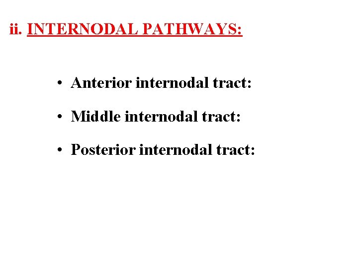 ii. INTERNODAL PATHWAYS: • Anterior internodal tract: • Middle internodal tract: • Posterior internodal