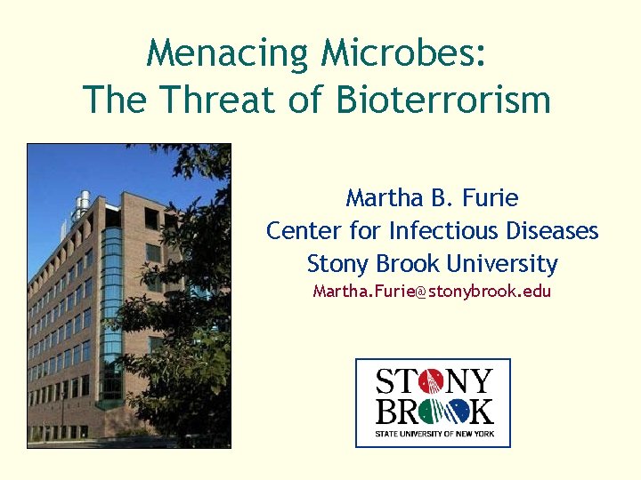 Menacing Microbes: The Threat of Bioterrorism Martha B. Furie Center for Infectious Diseases Stony