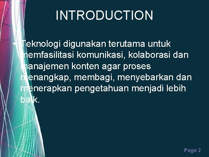 INTRODUCTION • Teknologi digunakan terutama untuk memfasilitasi komunikasi, kolaborasi dan manajemen konten agar proses