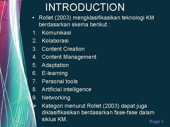 INTRODUCTION • Rollet (2003) mengklasifikasikan teknologi KM berdasarkan skema berikut : 1. Komunikasi 2.