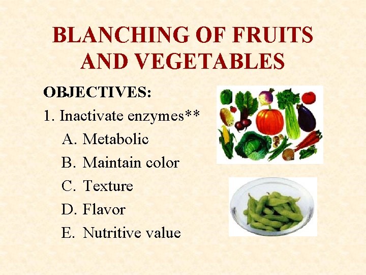 BLANCHING OF FRUITS AND VEGETABLES OBJECTIVES: 1. Inactivate enzymes** A. Metabolic B. Maintain color