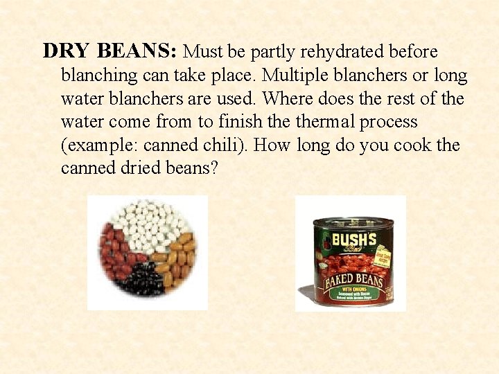 DRY BEANS: Must be partly rehydrated before blanching can take place. Multiple blanchers or