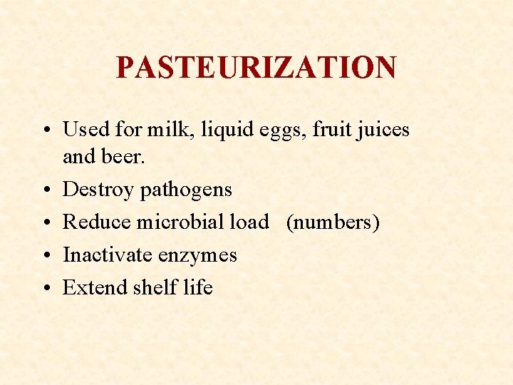 PASTEURIZATION • Used for milk, liquid eggs, fruit juices and beer. • Destroy pathogens