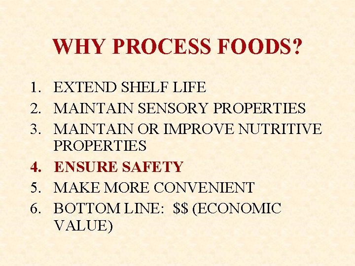 WHY PROCESS FOODS? 1. EXTEND SHELF LIFE 2. MAINTAIN SENSORY PROPERTIES 3. MAINTAIN OR