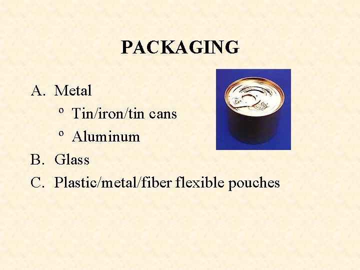 PACKAGING A. Metal º Tin/iron/tin cans º Aluminum B. Glass C. Plastic/metal/fiber flexible pouches