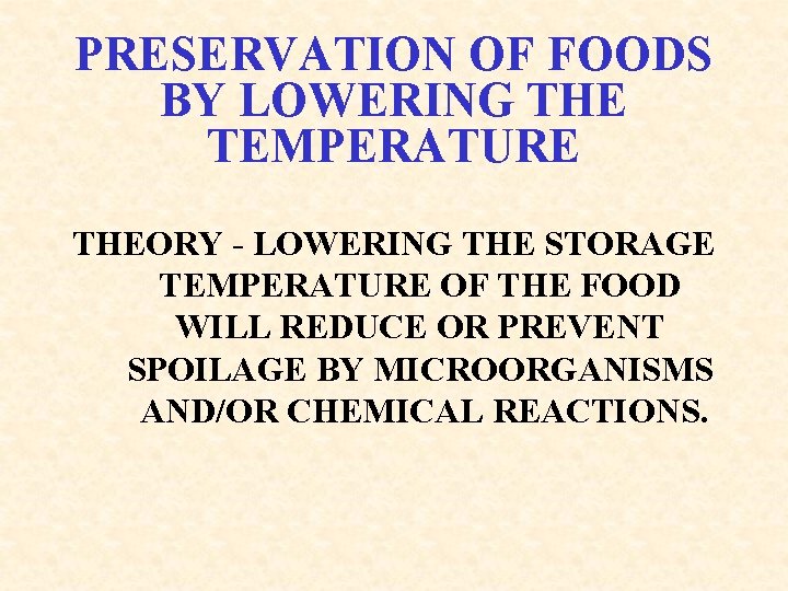 PRESERVATION OF FOODS BY LOWERING THE TEMPERATURE THEORY - LOWERING THE STORAGE TEMPERATURE OF