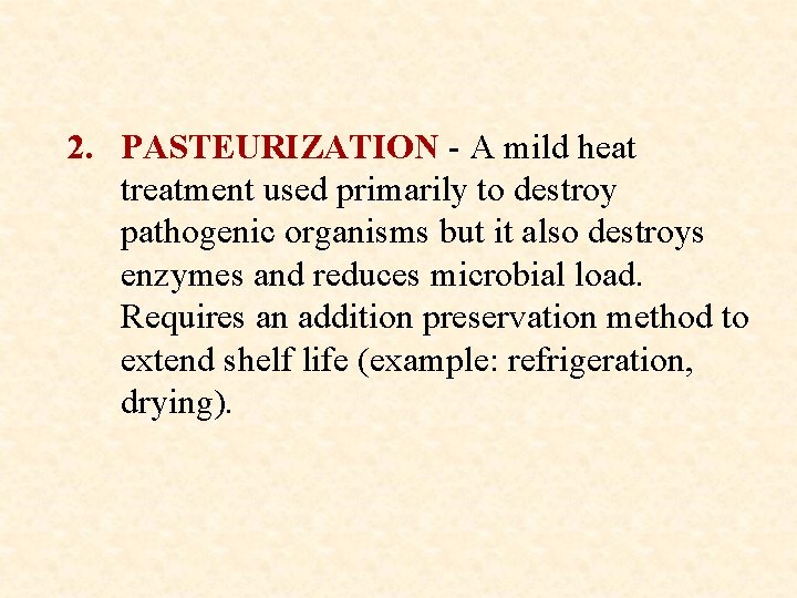 2. PASTEURIZATION - A mild heat treatment used primarily to destroy pathogenic organisms but