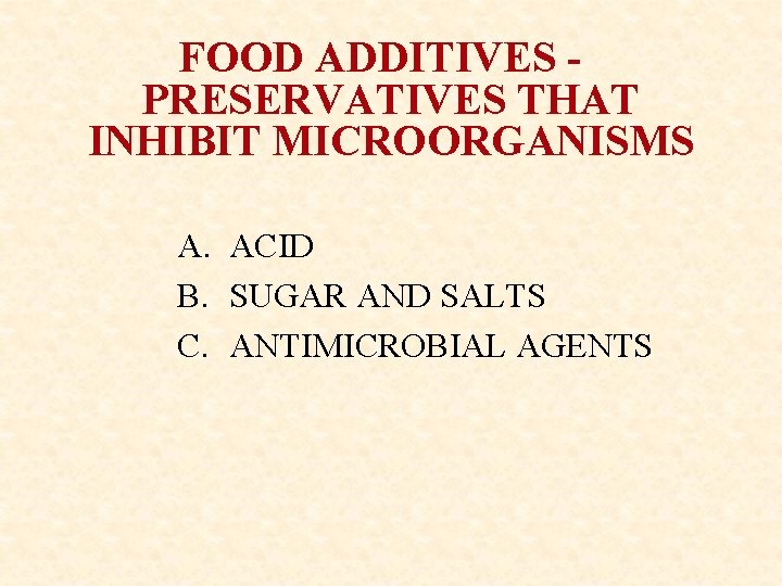 FOOD ADDITIVES - PRESERVATIVES THAT INHIBIT MICROORGANISMS A. ACID B. SUGAR AND SALTS C.