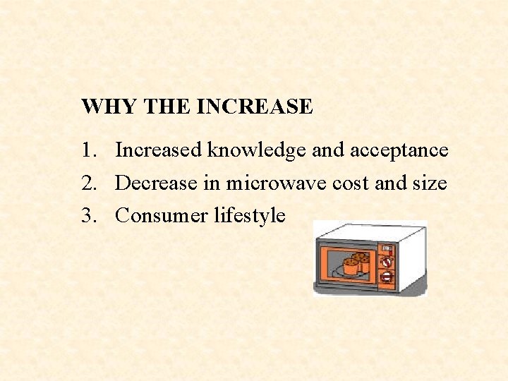 WHY THE INCREASE 1. Increased knowledge and acceptance 2. Decrease in microwave cost and