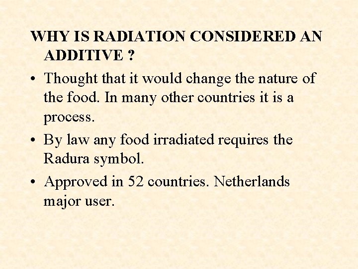 WHY IS RADIATION CONSIDERED AN ADDITIVE ? • Thought that it would change the