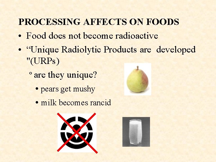 PROCESSING AFFECTS ON FOODS • Food does not become radioactive • “Unique Radiolytic Products