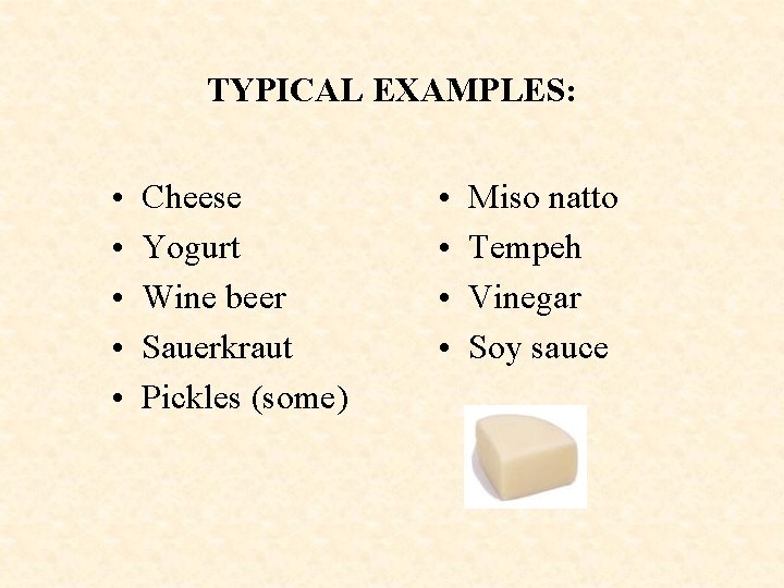 TYPICAL EXAMPLES: • • • Cheese Yogurt Wine beer Sauerkraut Pickles (some) • •