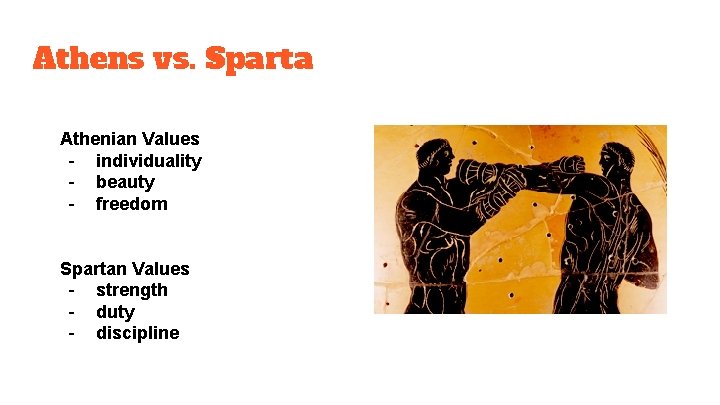 Athens vs. Sparta Athenian Values - individuality - beauty - freedom Spartan Values -