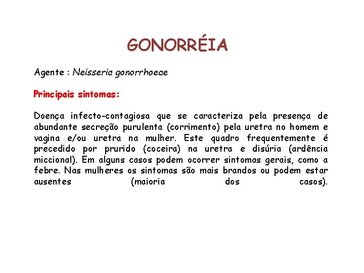 GONORRÉIA Agente : Neisseria gonorrhoeae Principais sintomas: Doença infecto-contagiosa que se caracteriza pela presença