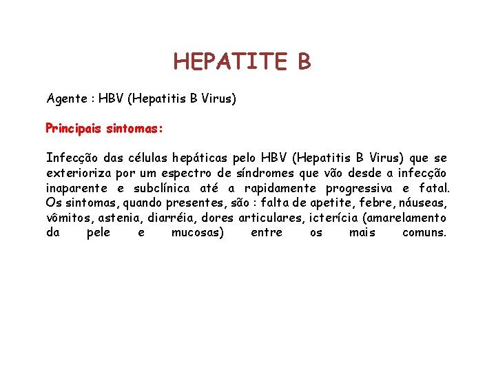 HEPATITE B Agente : HBV (Hepatitis B Virus) Principais sintomas: Infecção das células hepáticas
