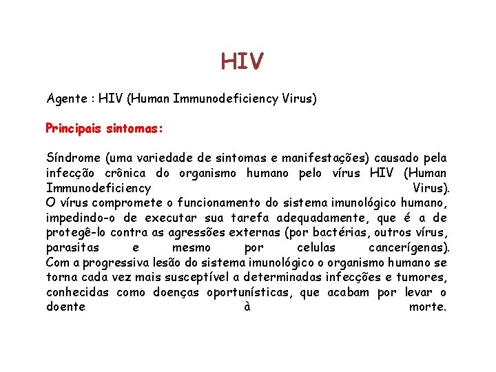 HIV Agente : HIV (Human Immunodeficiency Virus) Principais sintomas: Síndrome (uma variedade de sintomas