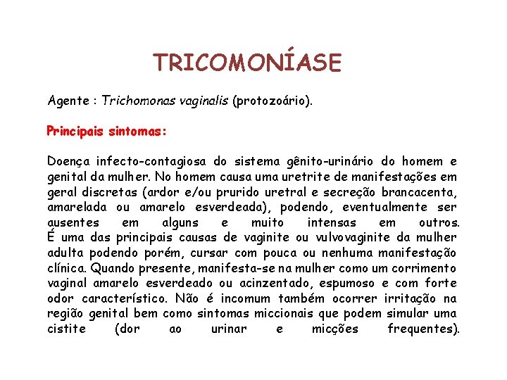 TRICOMONÍASE Agente : Trichomonas vaginalis (protozoário). Principais sintomas: Doença infecto-contagiosa do sistema gênito-urinário do