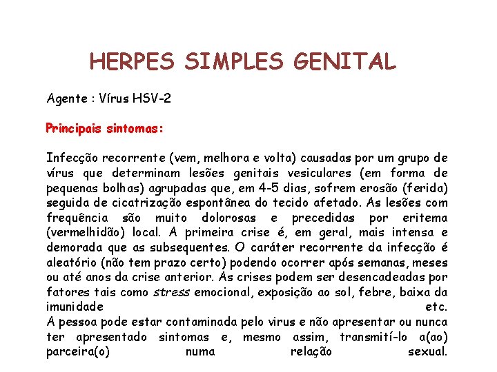 HERPES SIMPLES GENITAL Agente : Vírus HSV-2 Principais sintomas: Infecção recorrente (vem, melhora e