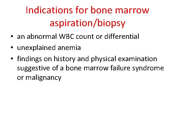 Indications for bone marrow aspiration/biopsy • an abnormal WBC count or differential • unexplained