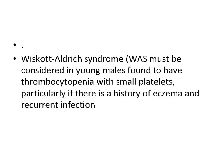  • . • Wiskott-Aldrich syndrome (WAS must be considered in young males found