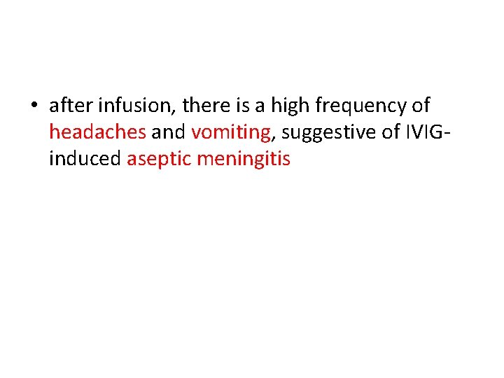  • after infusion, there is a high frequency of headaches and vomiting, suggestive