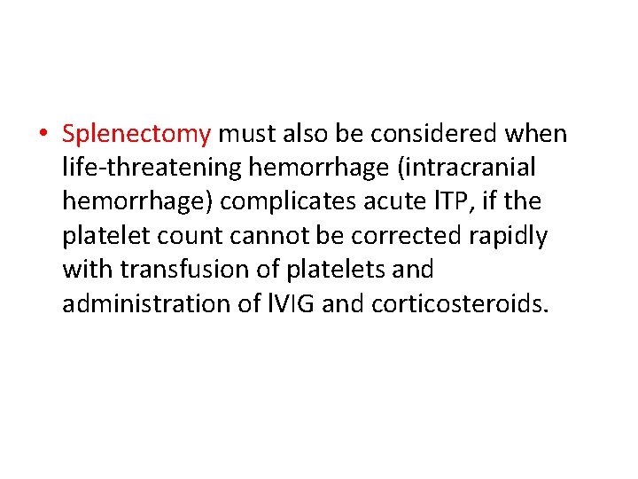  • Splenectomy must also be considered when life-threatening hemorrhage (intracranial hemorrhage) complicates acute