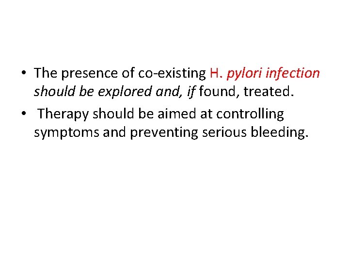  • The presence of co-existing H. pylori infection should be explored and, if