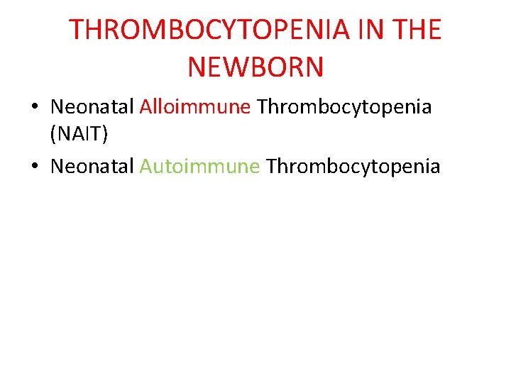 THROMBOCYTOPENIA IN THE NEWBORN • Neonatal Alloimmune Thrombocytopenia (NAIT) • Neonatal Autoimmune Thrombocytopenia 