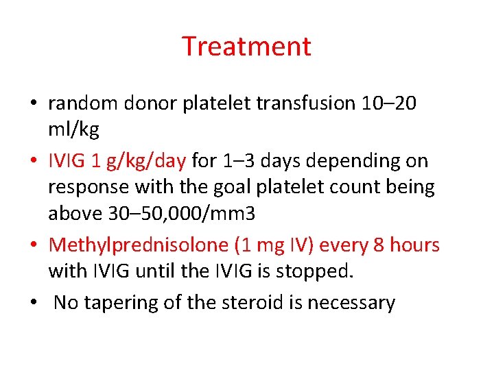 Treatment • random donor platelet transfusion 10– 20 ml/kg • IVIG 1 g/kg/day for