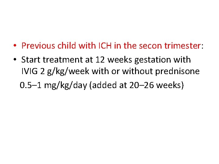  • Previous child with ICH in the secon trimester: • Start treatment at
