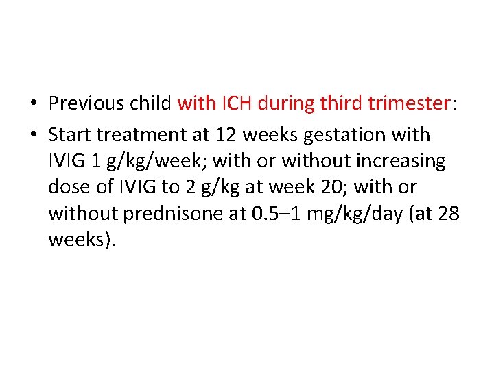  • Previous child with ICH during third trimester: • Start treatment at 12