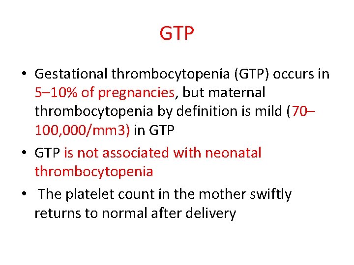 GTP • Gestational thrombocytopenia (GTP) occurs in 5– 10% of pregnancies, but maternal thrombocytopenia