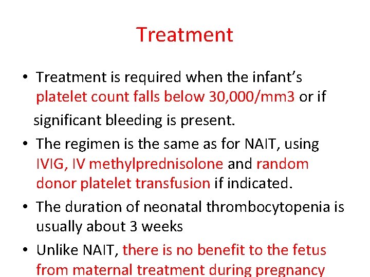 Treatment • Treatment is required when the infant’s platelet count falls below 30, 000/mm