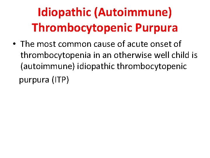 Idiopathic (Autoimmune) Thrombocytopenic Purpura • The most common cause of acute onset of thrombocytopenia