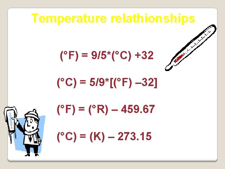 Temperature relathionships (°F) = 9/5*(°C) +32 (°C) = 5/9*[(°F) – 32] (°F) = (°R)