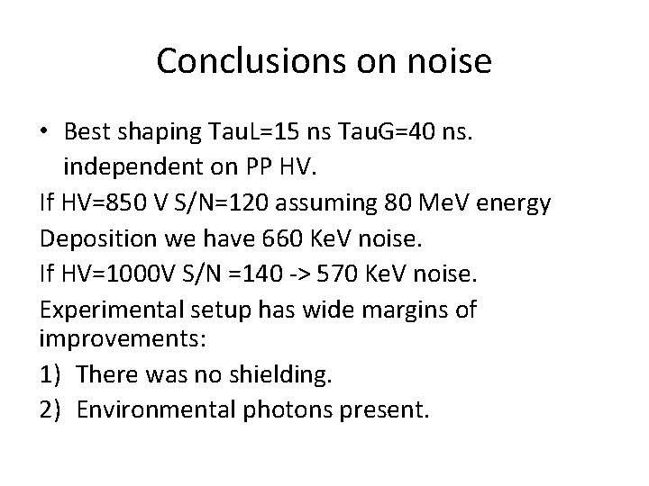 Conclusions on noise • Best shaping Tau. L=15 ns Tau. G=40 ns. independent on