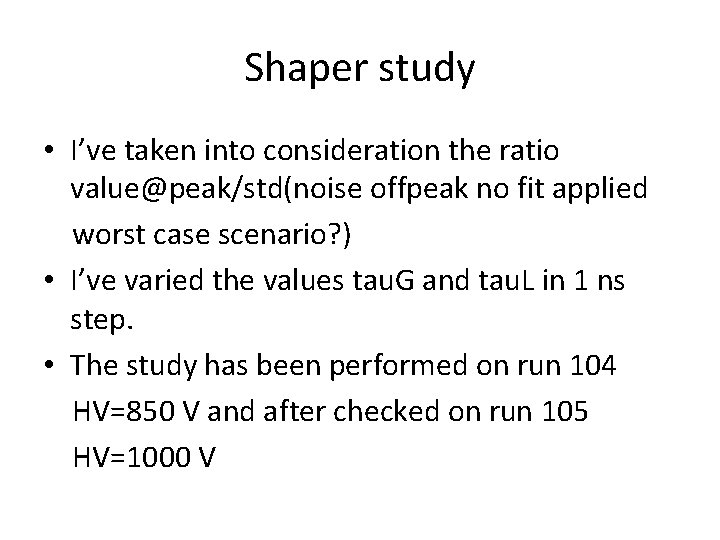 Shaper study • I’ve taken into consideration the ratio value@peak/std(noise offpeak no fit applied