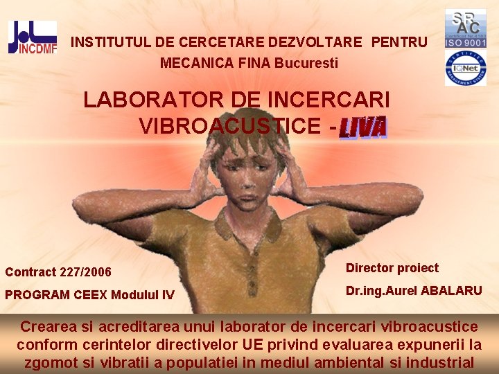  INSTITUTUL DE CERCETARE DEZVOLTARE PENTRU MECANICA FINA Bucuresti LABORATOR DE INCERCARI VIBROACUSTICE -