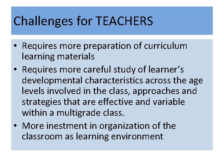 Challenges for TEACHERS • Requires more preparation of curriculum learning materials • Requires more