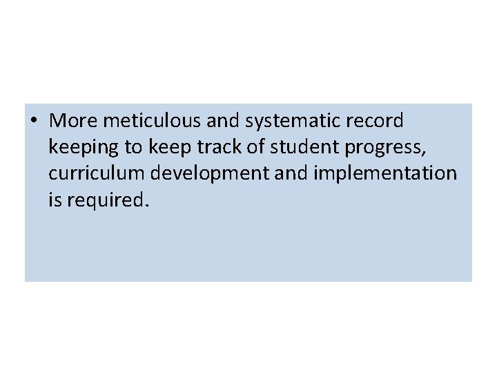  • More meticulous and systematic record keeping to keep track of student progress,