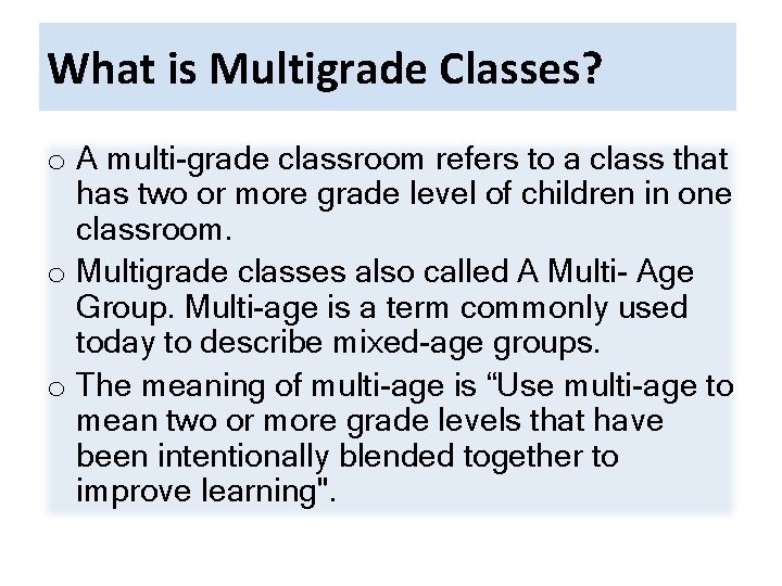 What is Multigrade Classes? o A multi-grade classroom refers to a class that has