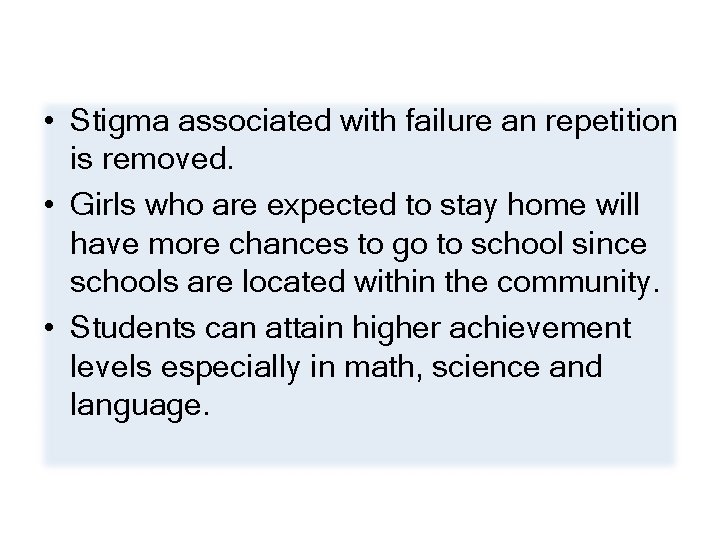  • Stigma associated with failure an repetition is removed. • Girls who are