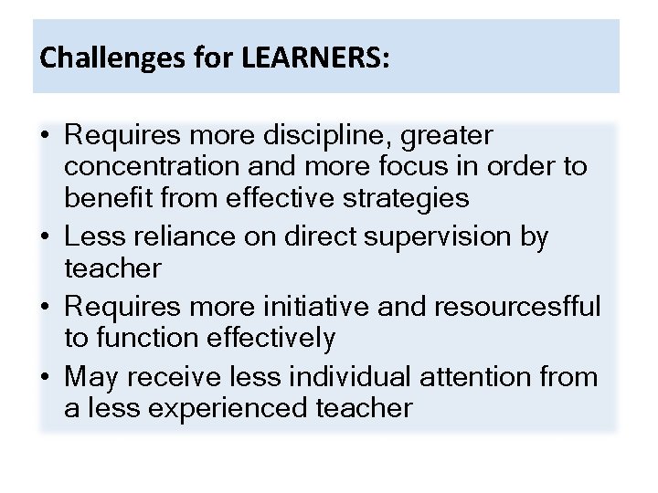 Challenges for LEARNERS: • Requires more discipline, greater concentration and more focus in order