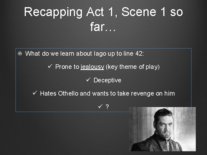 Recapping Act 1, Scene 1 so far… What do we learn about Iago up