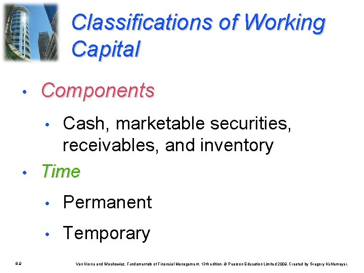 Classifications of Working Capital • Components • Cash, marketable securities, receivables, and inventory Time Classifications of Working Capital • Components • Cash, marketable securities, receivables, and inventory Time